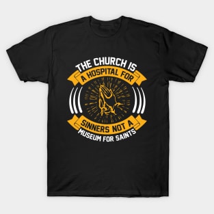 The Church Is a Hospital for Sinners Not a Museum for Saints T-Shirt